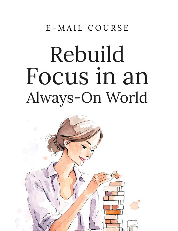 Rebuild Focus in an Always On World Mini Course